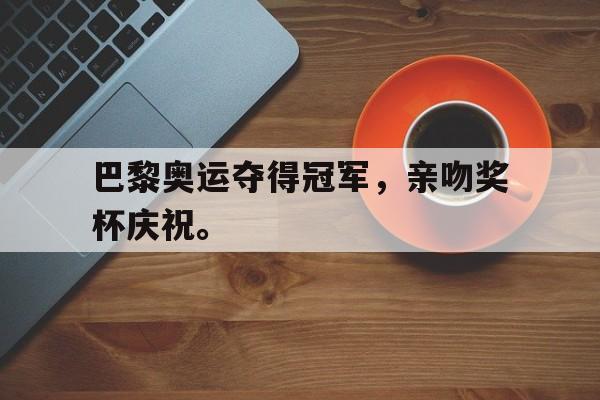Leyu 体育网站-巴黎奥运夺得冠军，亲吻奖杯庆祝。
